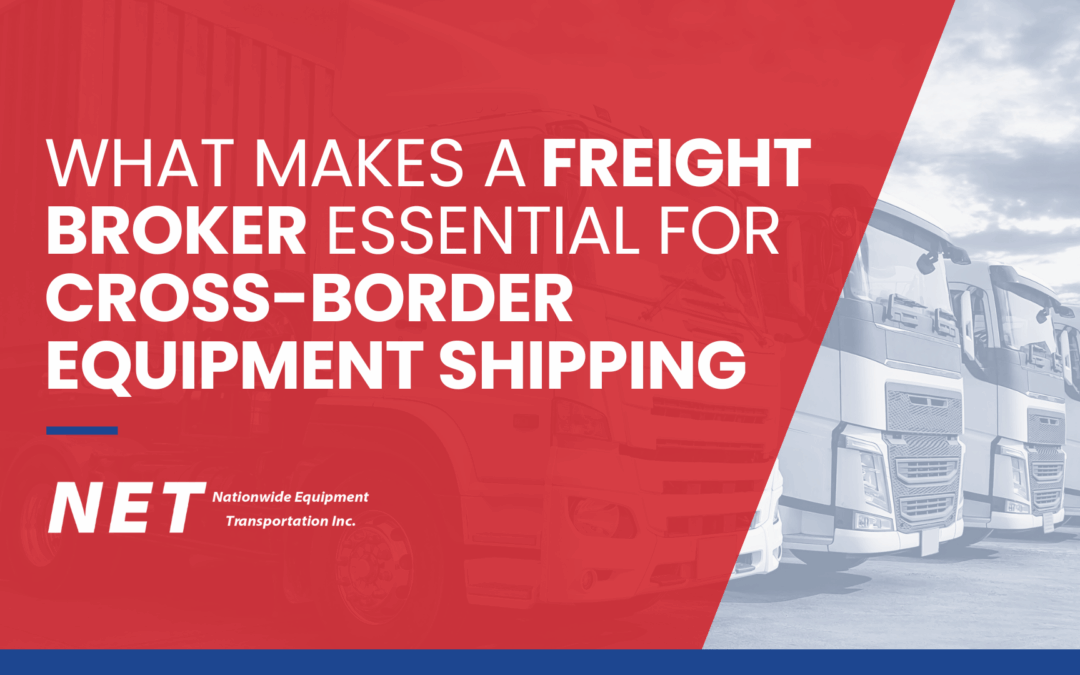 What Makes a Freight Broker Essential for Cross-Border Equipment Shipping